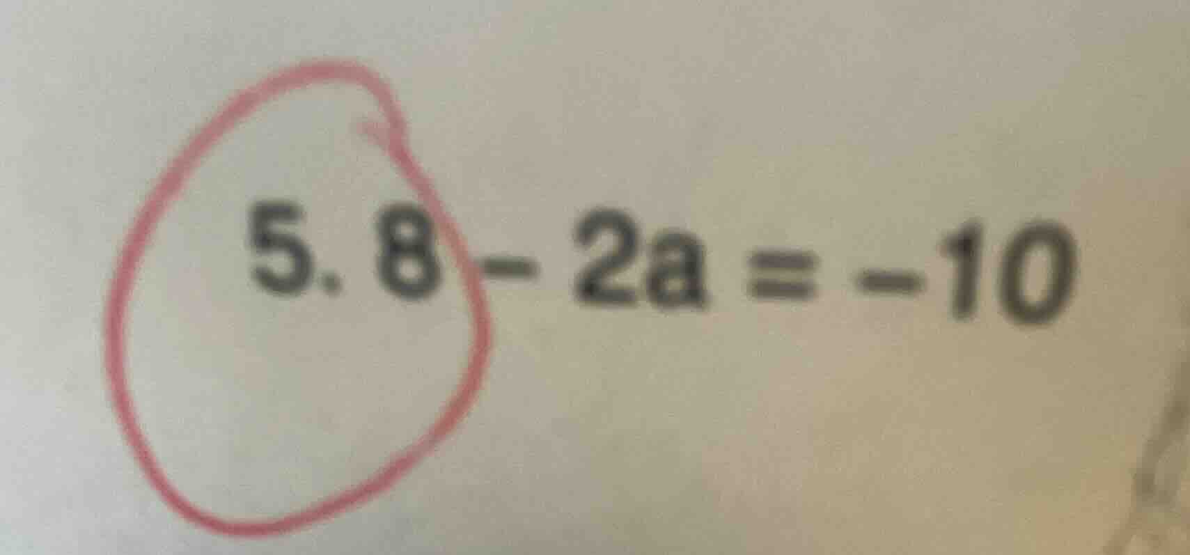 5. $8 - 2a = -10$