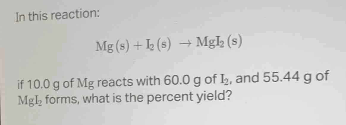 in this reaction: $ce{mg(s) + i_{2}(s) -> mgi_{2}(s)}$ if 10.0 g of mg …