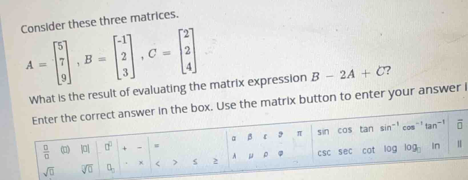 consider these three matrices. $a = \\begin{bmatrix}5\\\\7\\\\9\\end{bm…