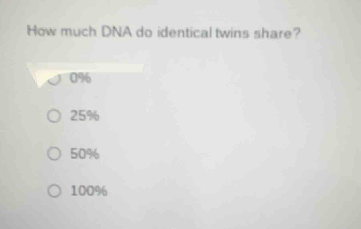 how much dna do identical twins share? ○ 0% ○ 25% ○ 50% ○ 100%