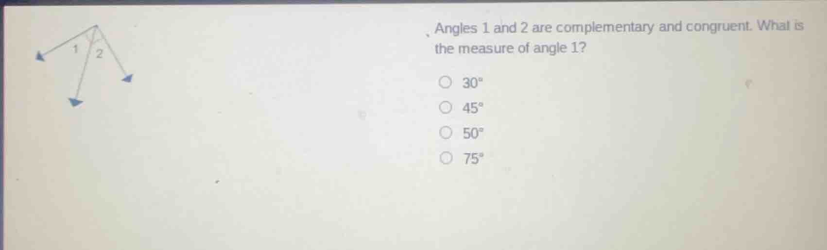 angles 1 and 2 are complementary and congruent. what is the measure of …