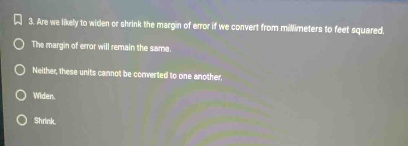 3. are we likely to widen or shrink the margin of error if we convert f…