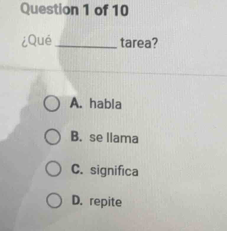 question 1 of 10 ¿qué ________ tarea? a. habla b. se llama c. significa…