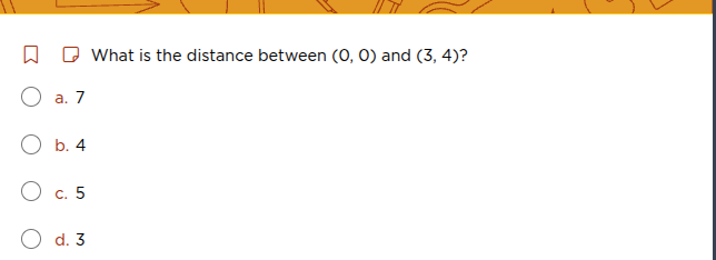 what is the distance between (0, 0) and (3, 4)? a. 7 b. 4 c. 5 d. 3