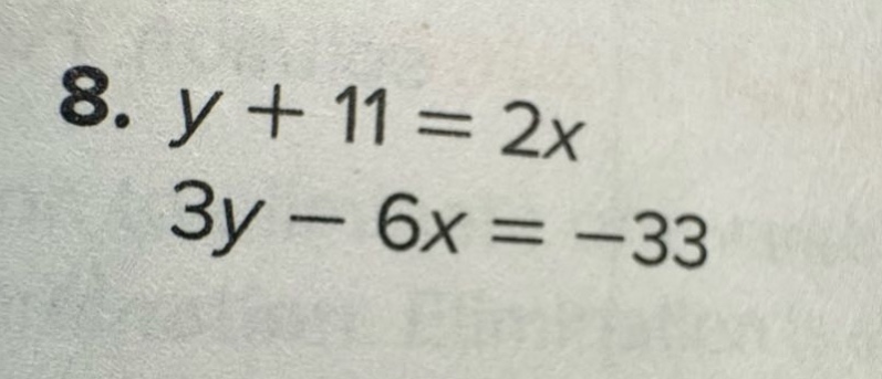 8. $y + 11 = 2x$ $3y - 6x = -33$