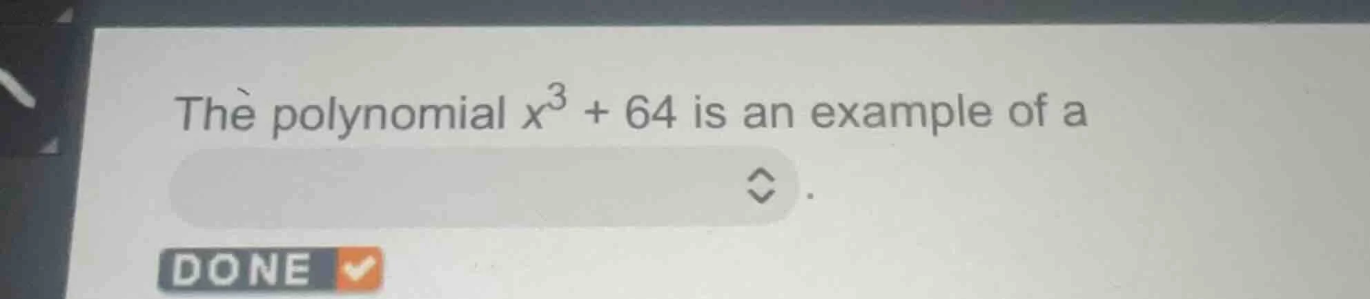 the polynomial $x^3 + 64$ is an example of a