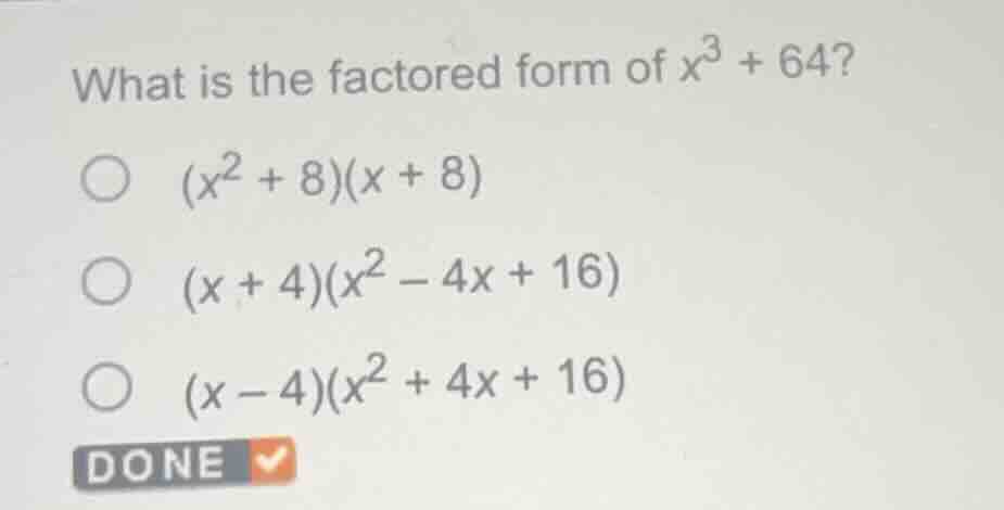 what is the factored form of $x^3 + 64$?$(x^2 + 8)(x + 8)$$(x + 4)(x^2 …