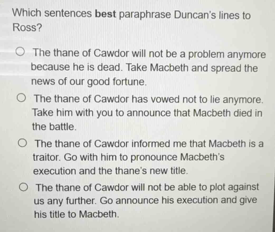 which sentences best paraphrase duncans lines to ross? ○ the thane of c…