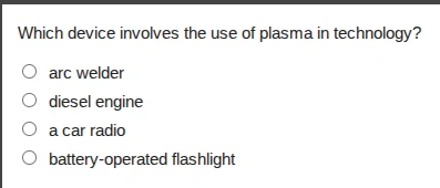 which device involves the use of plasma in technology? arc welder diese…