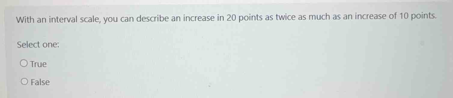 with an interval scale, you can describe an increase in 20 points as tw…