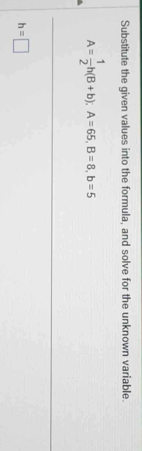 substitute the given values into the formula, and solve for the unknown…