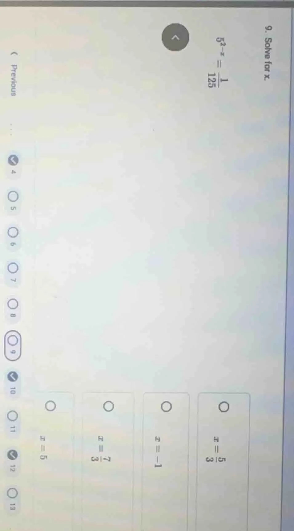 9. solve for x. $5^{2-x}=\\frac{1}{125}$ options: $x=\\frac{5}{3}$ $x=-…