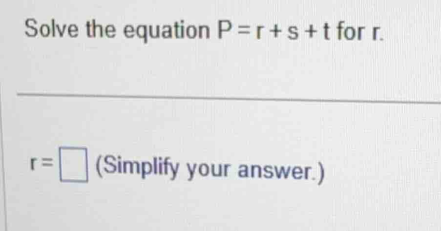 solve the equation $p = r + s + t$ for $r$. $r = \\square$ (simplify yo…