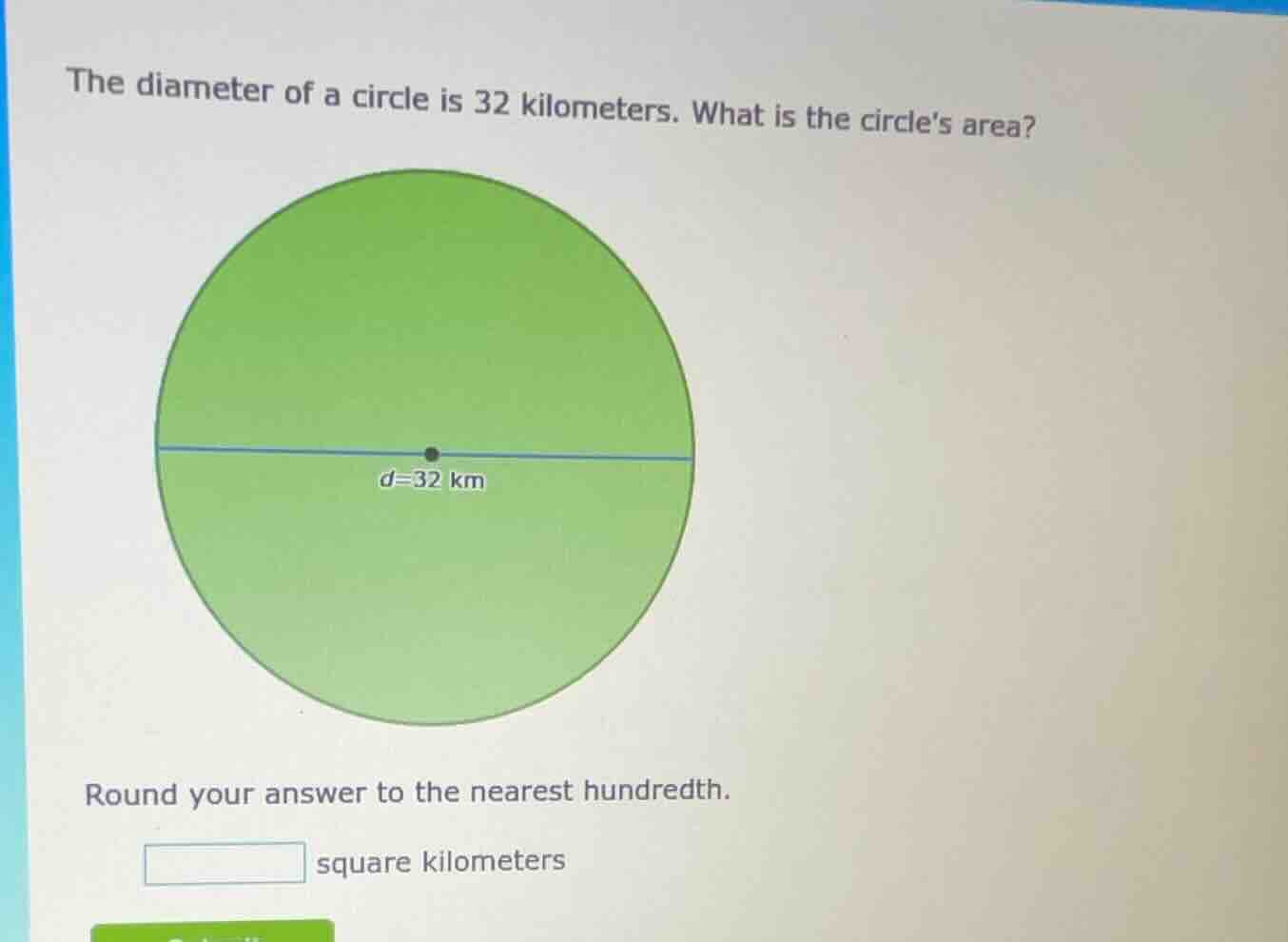 the diameter of a circle is 32 kilometers. what is the circles area? ro…