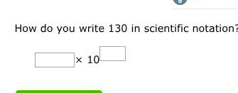 how do you write 130 in scientific notation? $square \\times 10^{\\squa…