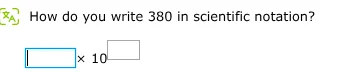 how do you write 380 in scientific notation? $square \\times 10^{square…