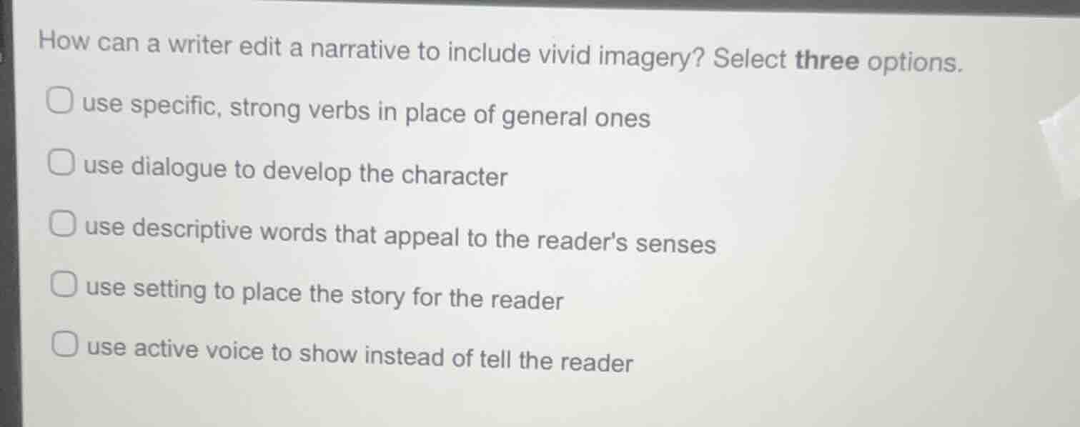 how can a writer edit a narrative to include vivid imagery? select thre…