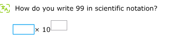 how do you write 99 in scientific notation? $square \\times 10^{square}$