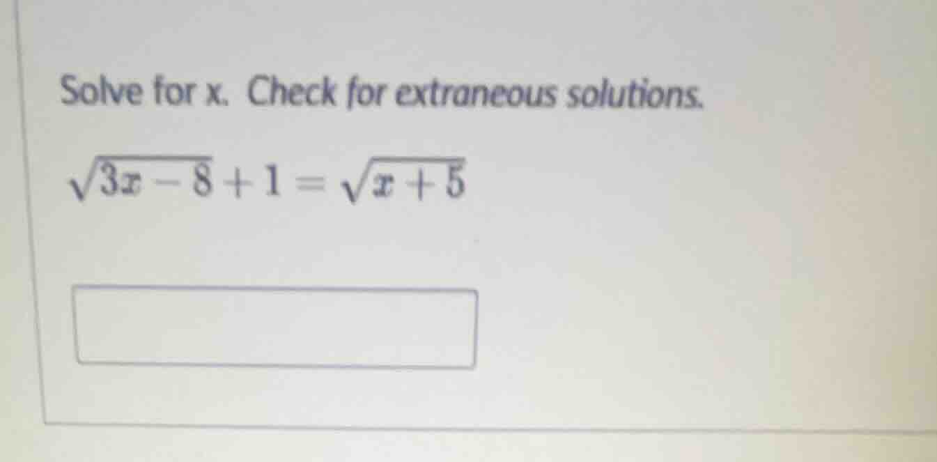 solve for x. check for extraneous solutions. $sqrt{3x - 8} + 1 = sqrt{x…