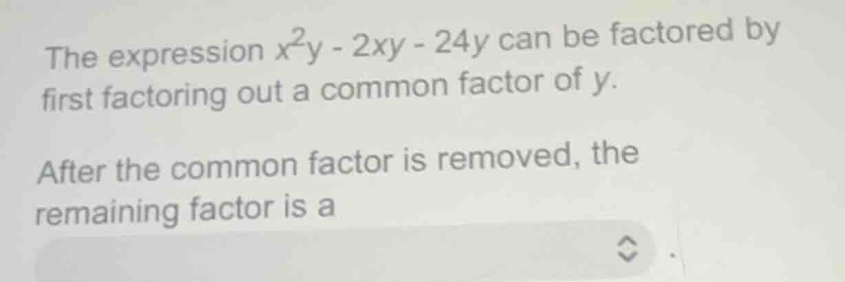 the expression $x^2y - 2xy - 24y$ can be factored by first factoring ou…
