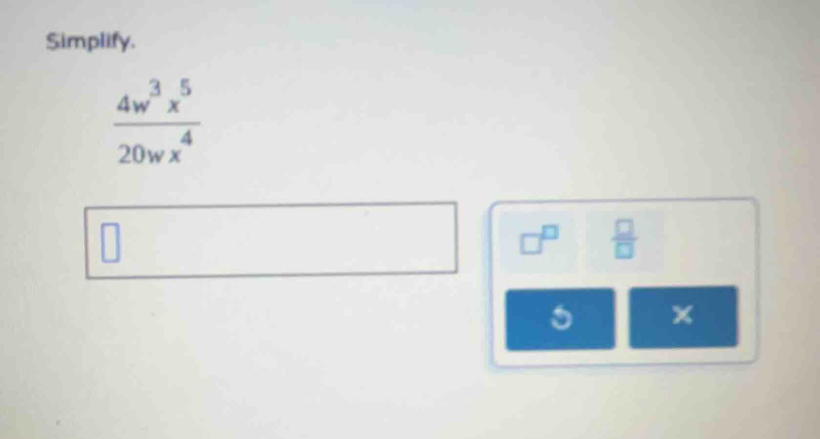 simplify. $\frac{4w^{3}x^{5}}{20wx^{4}}$