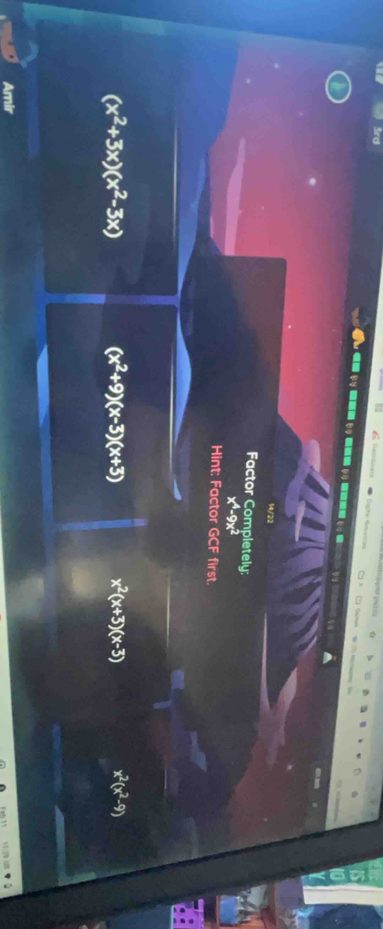 14/22 factor completely: $x^4-9x^2$ hint: factor gcf first. $(x^2+3x)(x…