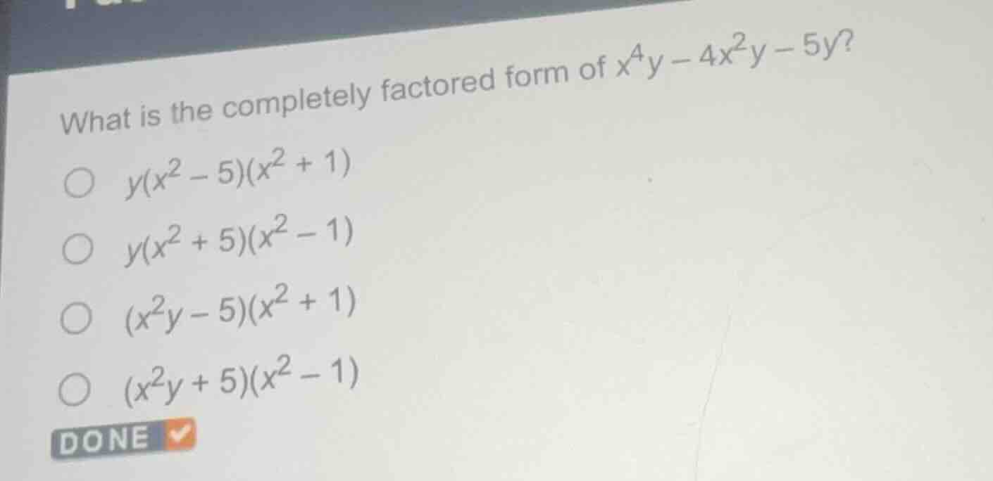 what is the completely factored form of $x^{4}y - 4x^{2}y - 5y$?○ $y(x^…