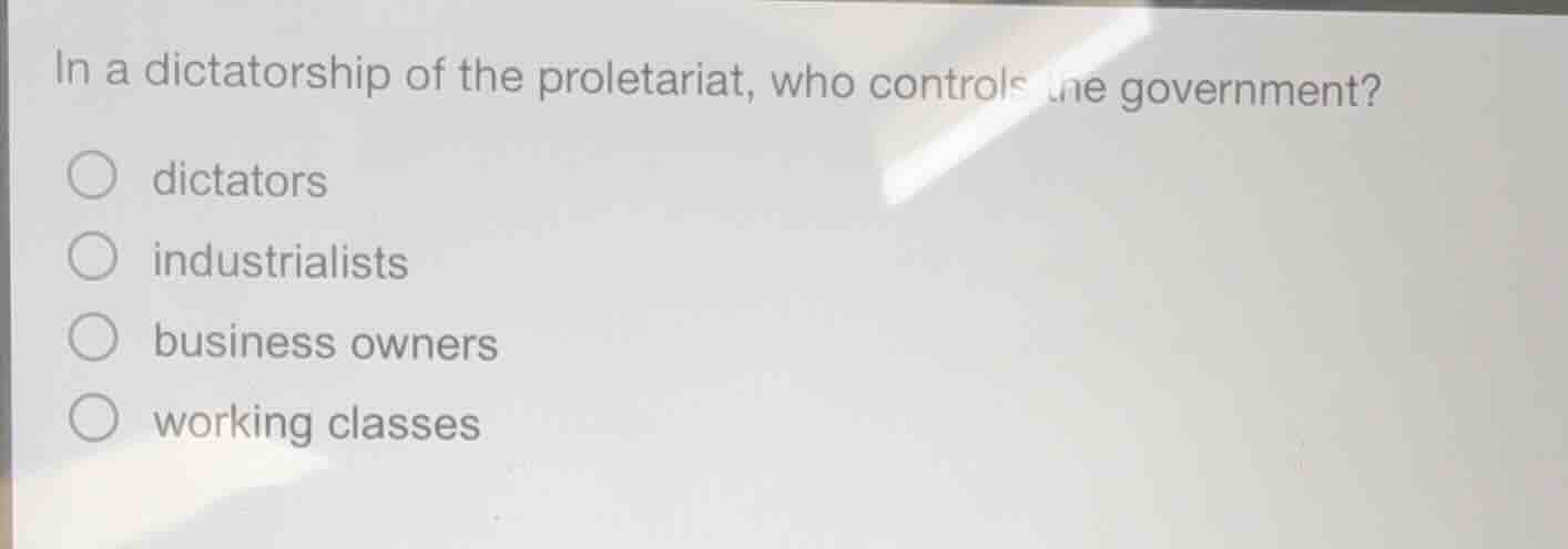 in a dictatorship of the proletariat, who controls the government? ○ di…