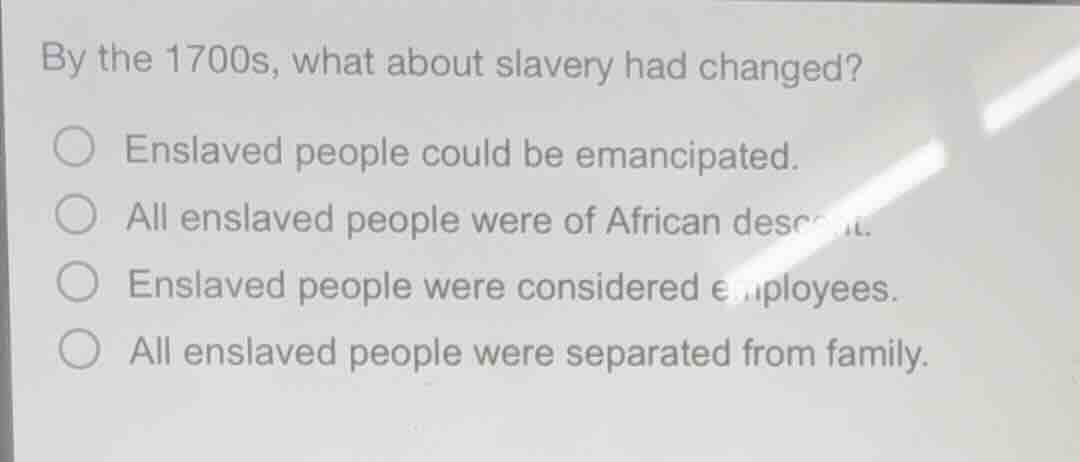 by the 1700s, what about slavery had changed?○ enslaved people could be…