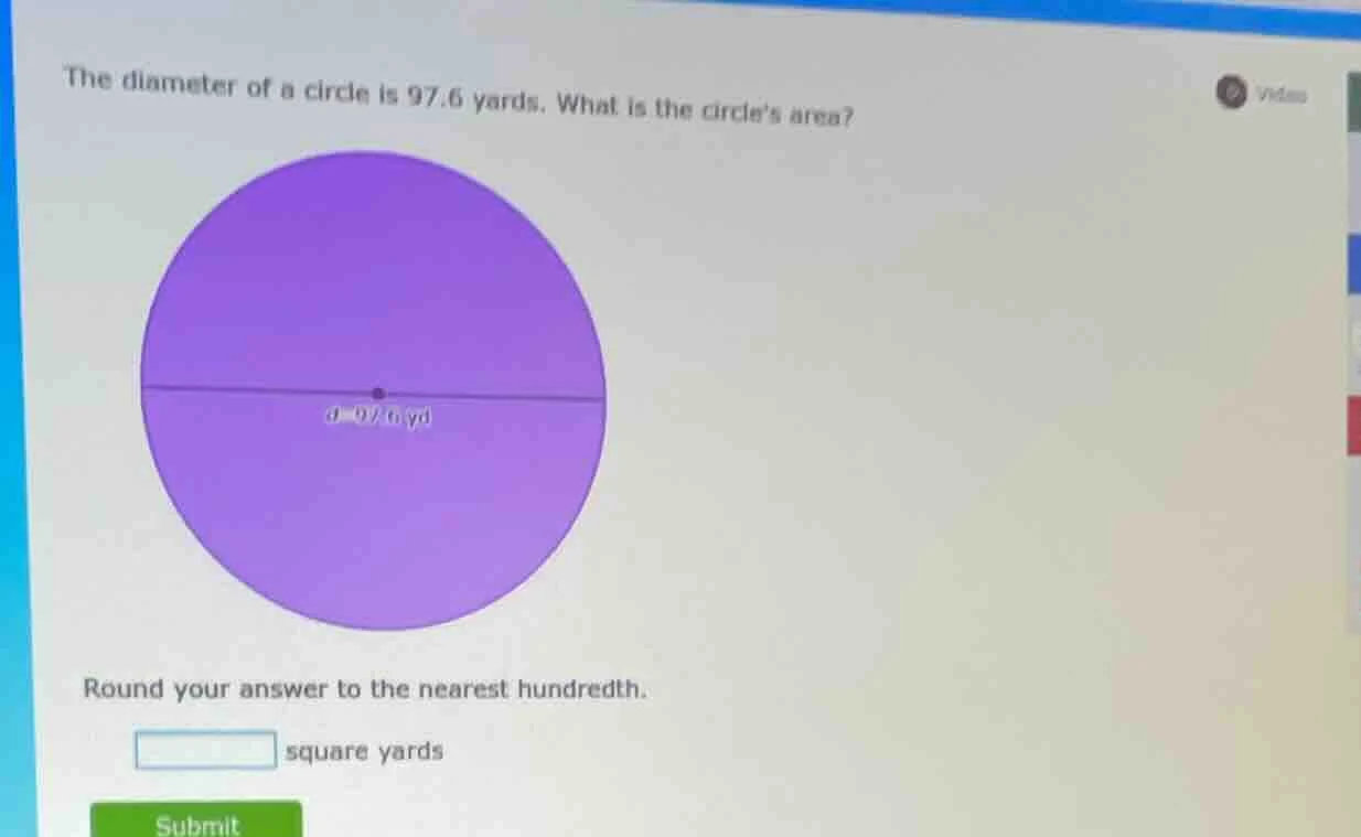 the diameter of a circle is 97.6 yards. what is the circles area? round…
