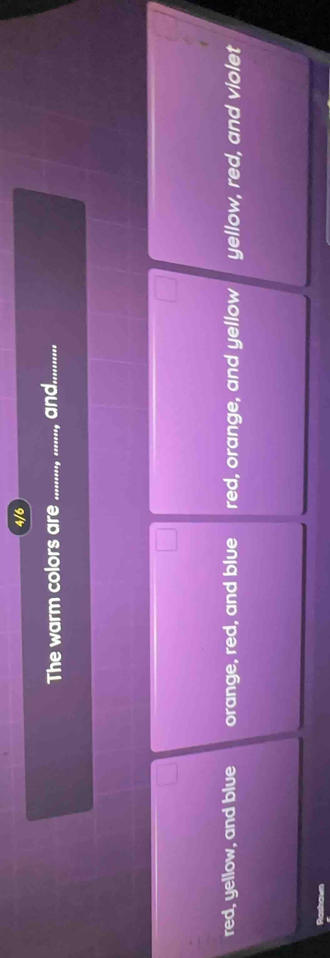 4/6 the warm colors are ........., ........, and......... red, yellow, …