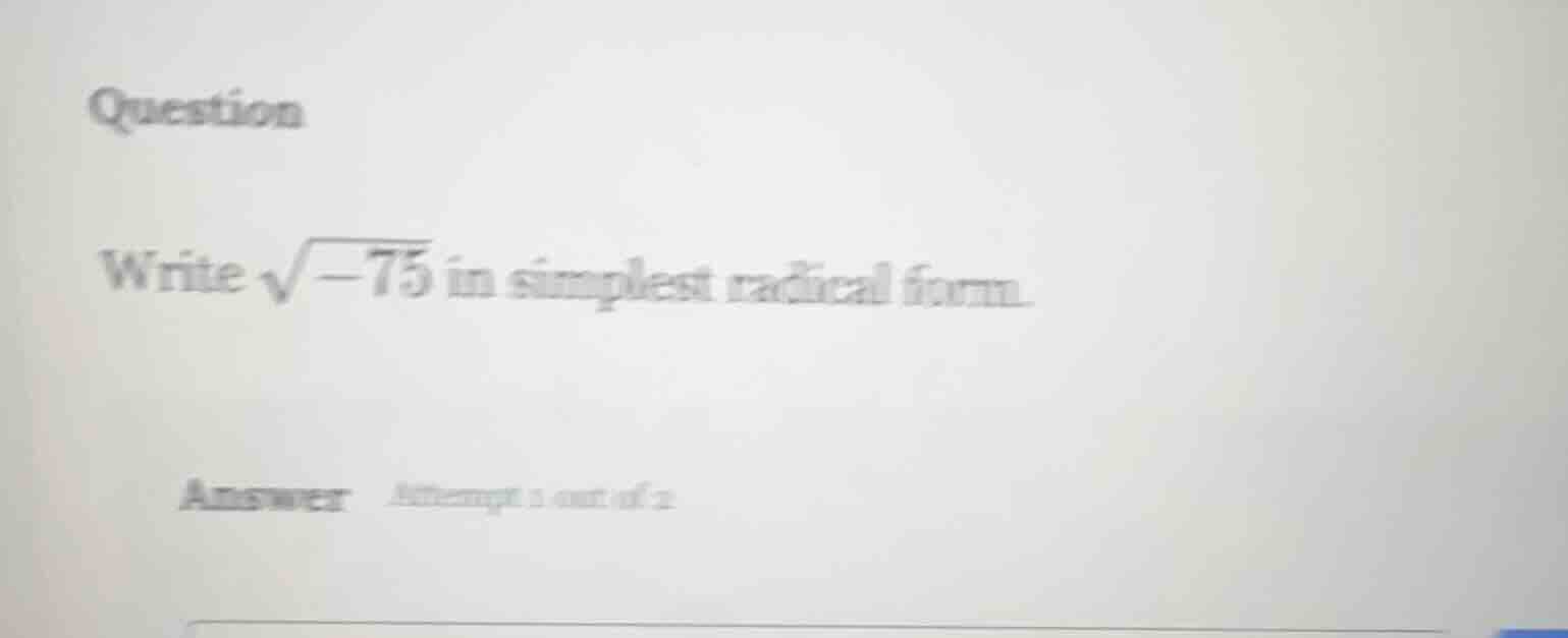 question write $sqrt{-75}$ in simplest radical form. answer attempt 1 o…