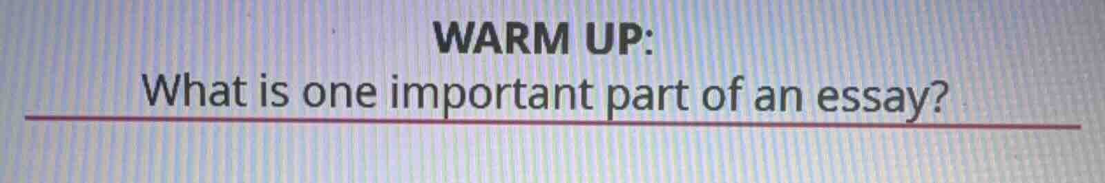 warm up: what is one important part of an essay?