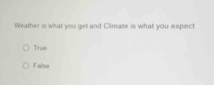 weather is what you get and climate is what you expect true false