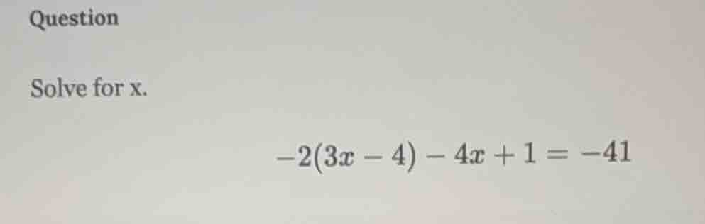 question solve for x. $-2(3x - 4) - 4x + 1 = -41$