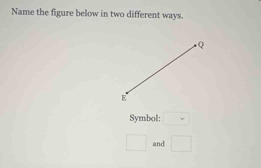 name the figure below in two different ways. symbol: and