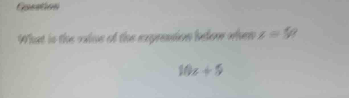 question what is the value of the expression below when $z = 5$ $10z + …