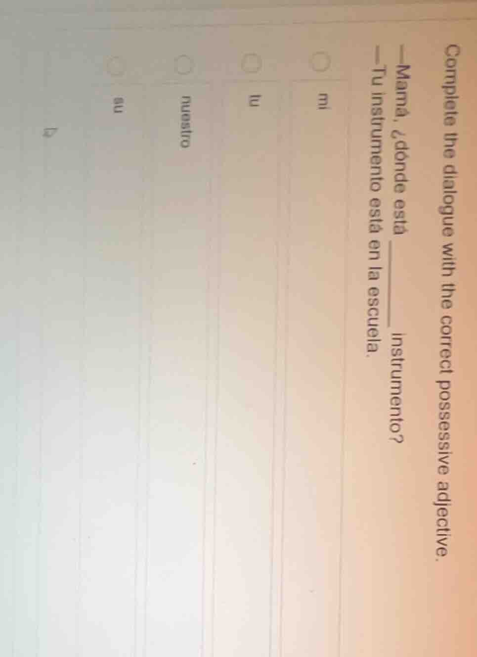 complete the dialogue with the correct possessive adjective. —mamà, ¿dó…
