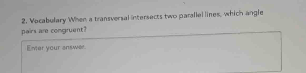 2. vocabulary when a transversal intersects two parallel lines, which a…