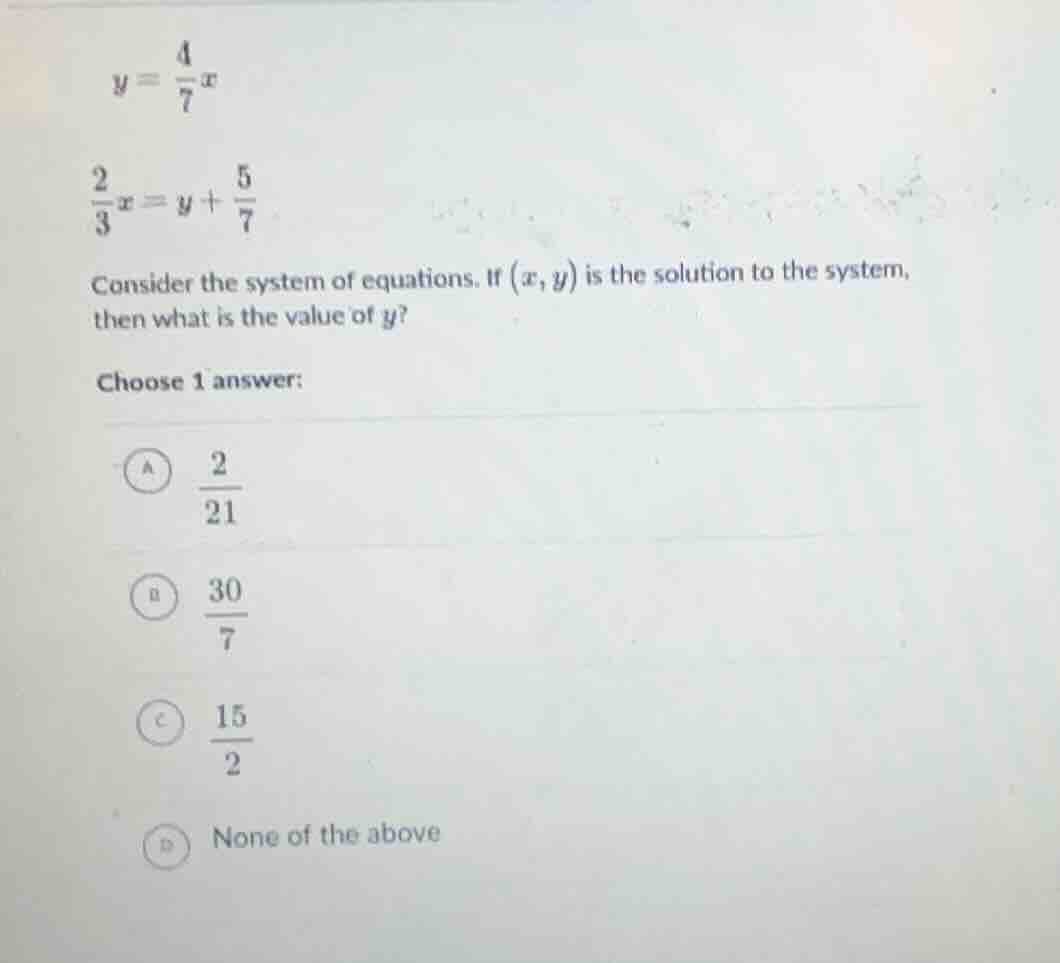 $y = \\frac{4}{7}x$ $ \\frac{2}{3}x = y + \\frac{5}{7}$ consider the sy…