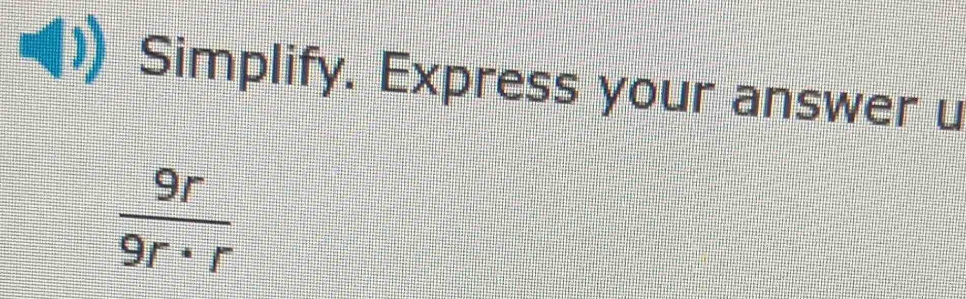 simplify. express your answer u $\frac{9r}{9r cdot r}$