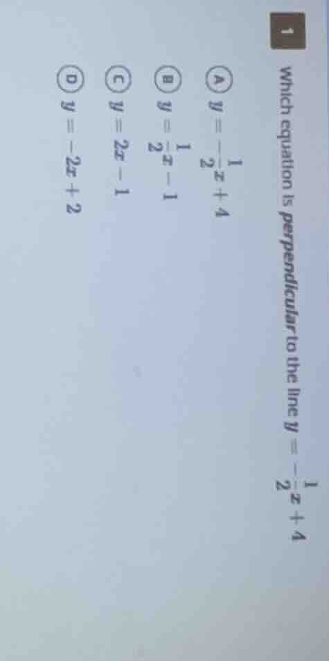 1 which equation is perpendicular to the line $y = -\frac{1}{2}x + 4$ a…