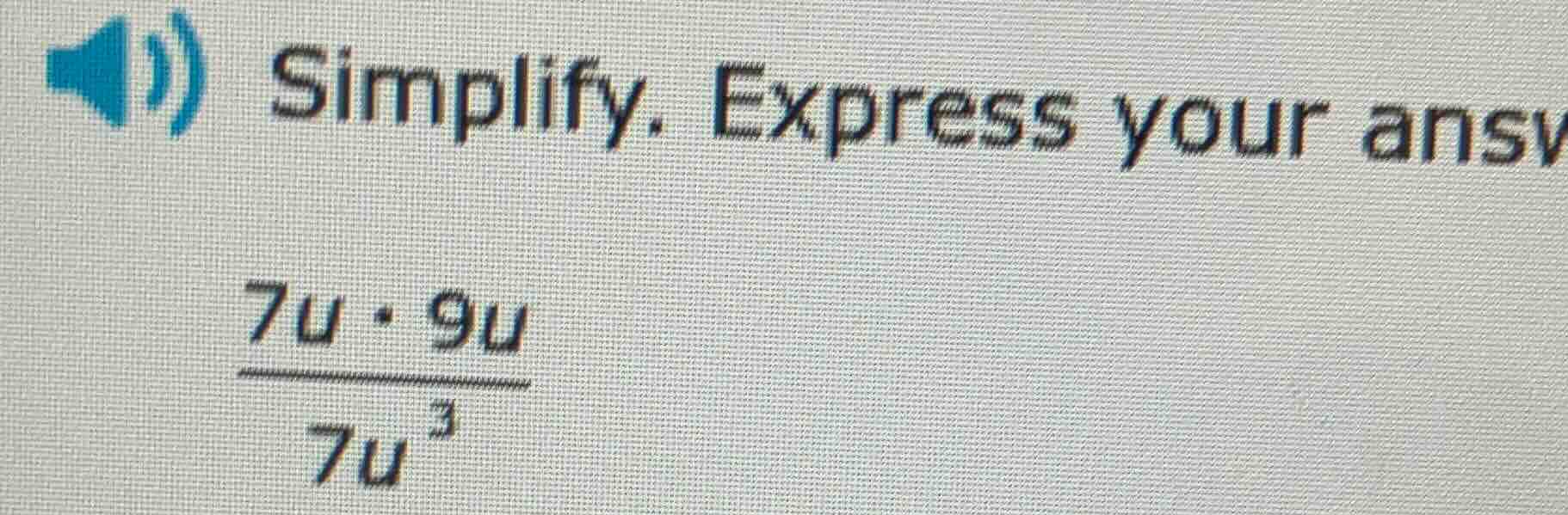 simplify. express your ans $\frac{7u cdot 9u}{7u^{3}}$