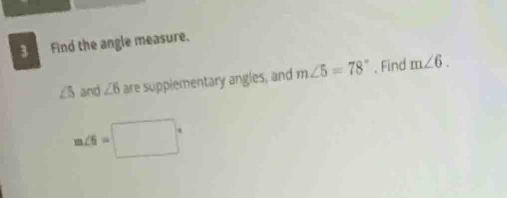 3 find the angle measure. ∠5 and ∠6 are supplementary angles, and $m\\a…