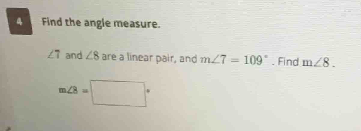 4 find the angle measure. $angle 7$ and $angle 8$ are a linear pair, an…