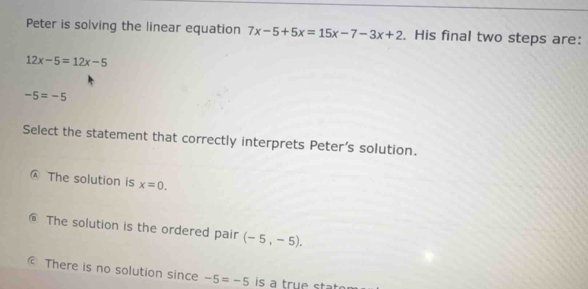 peter is solving the linear equation $7x-5+5x=15x-7-3x+2$. his final tw…