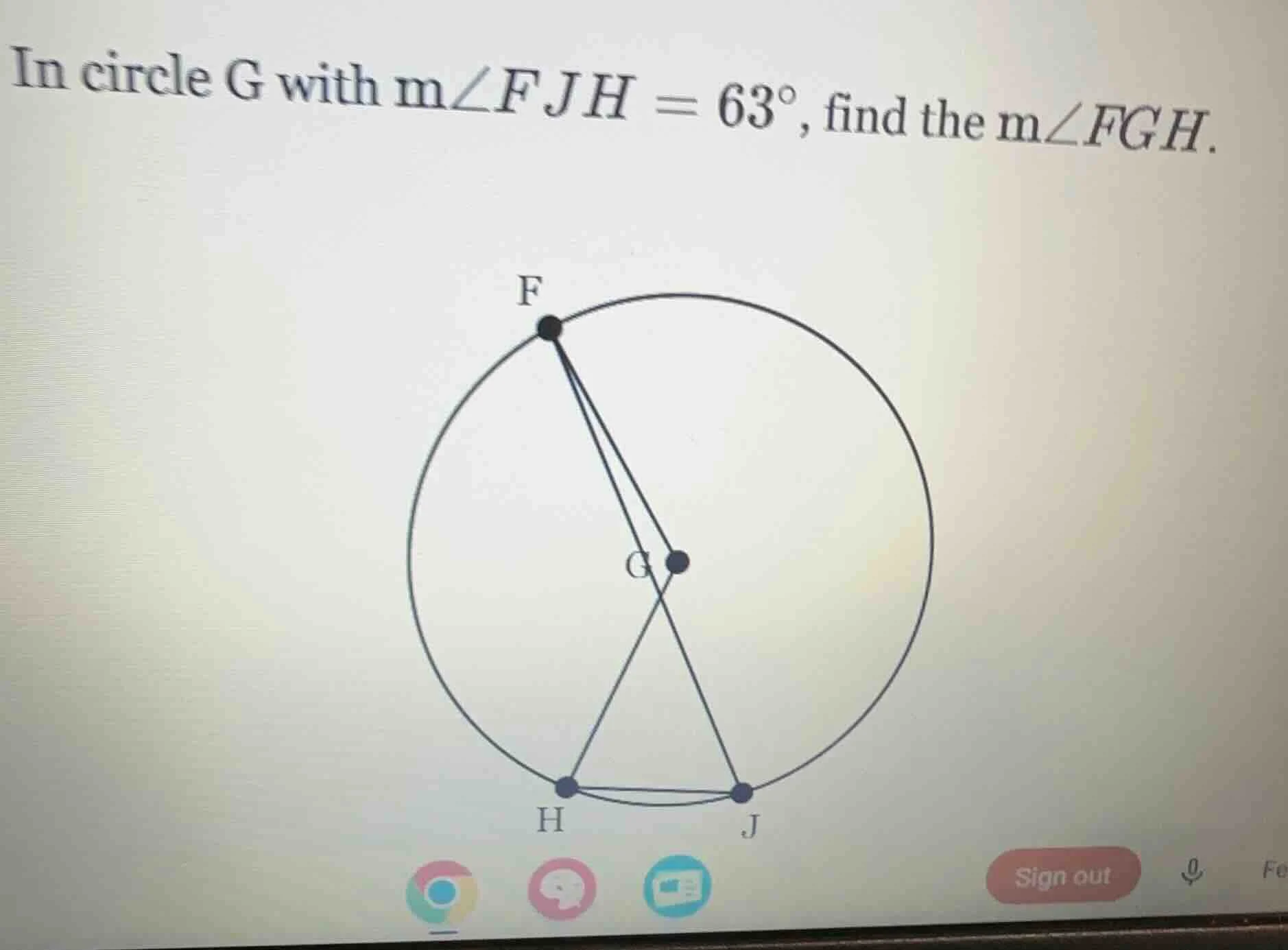 in circle g with $m\\angle fjh = 63^\\circ$, find the $m\\angle fgh$.