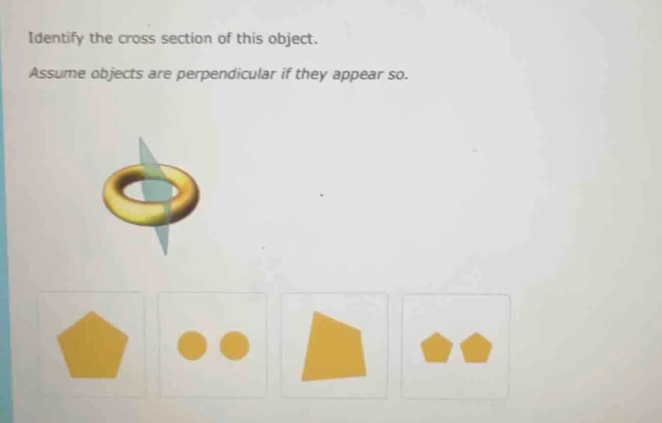 identify the cross section of this object. assume objects are perpendic…