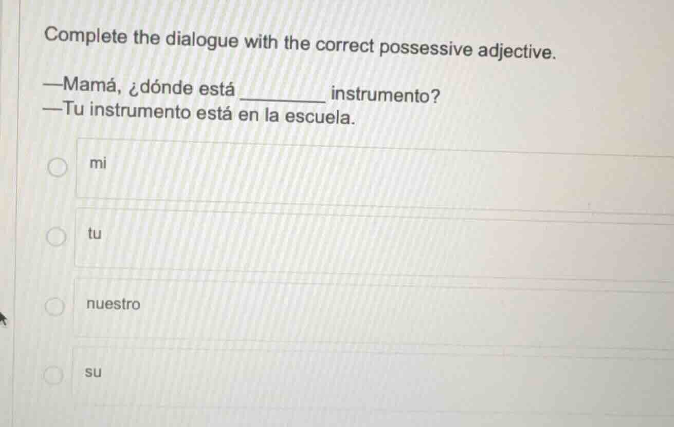 complete the dialogue with the correct possessive adjective. —mamá, ¿dó…