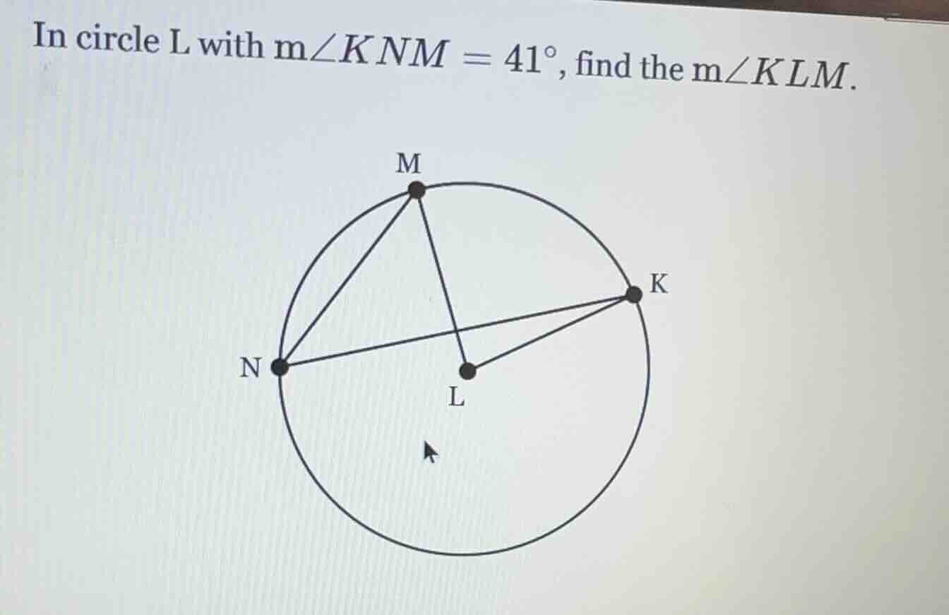 in circle l with $m\\angle knm = 41^\\circ$, find the $m\\angle klm$.